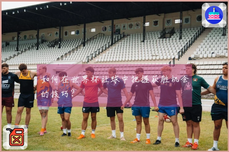 如何在世界杯让球中把握获胜机会的技巧？